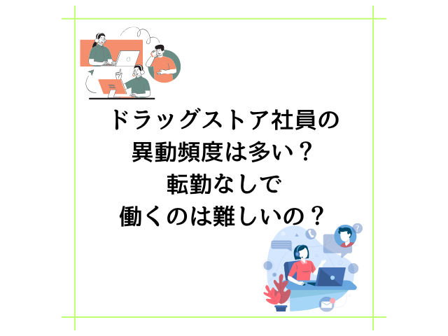 ドラッグストア社員の異動頻度は多い？転勤なしで働くのは難しいの？