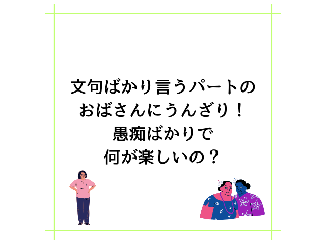 文句ばかり言うパートのおばさんにうんざり！愚痴ばかりで何が楽しいの？