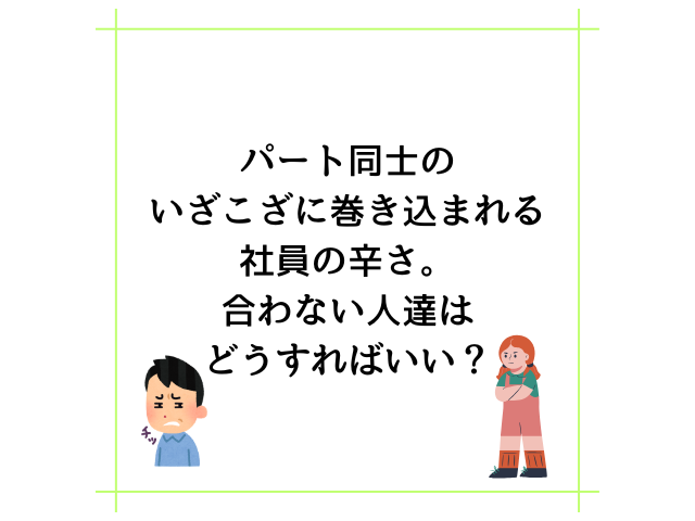 パート同士のいざこざに巻き込まれる社員の辛さ。合わない人達はどうすればいい？