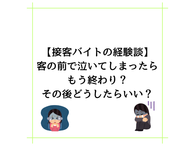 【接客バイトの経験談】客の前で泣いてしまったらもう終わり？その後どうしたらいい？