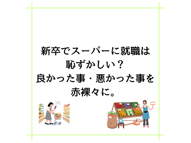 新卒でスーパーに就職は恥ずかしい？良かった事・悪かった事を赤裸々に。