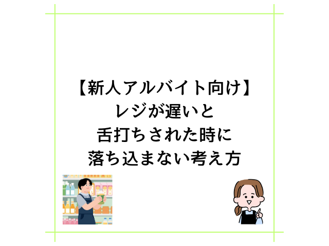 【新人アルバイト向け】レジが遅いと舌打ちされた時に落ち込まない考え方